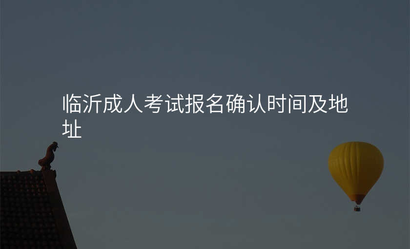 临沂成人考试报名确认时间及地址