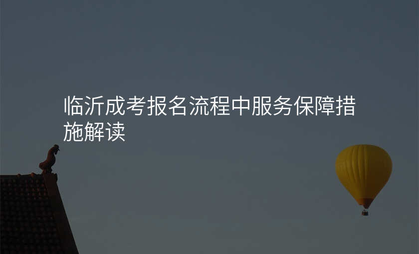 临沂成考报名流程中服务保障措施解读