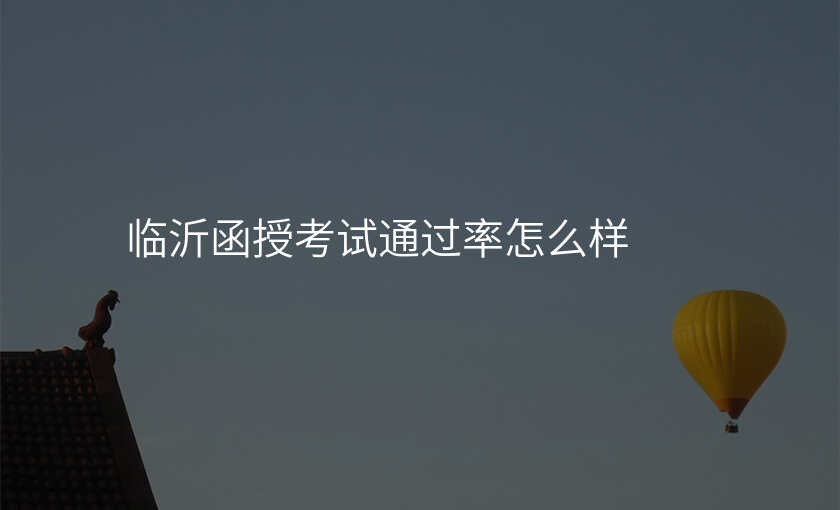 临沂函授考试通过率怎么样