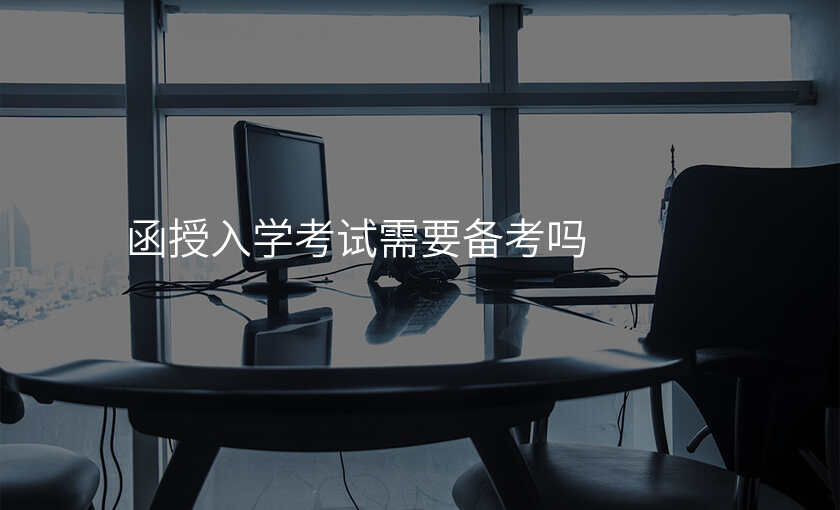 函授入学考试需要备考吗