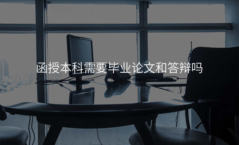 函授本科需要毕业论文和答辩吗