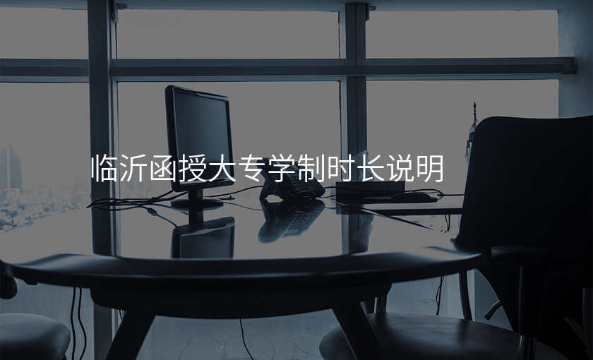 临沂函授大专学制时长说明