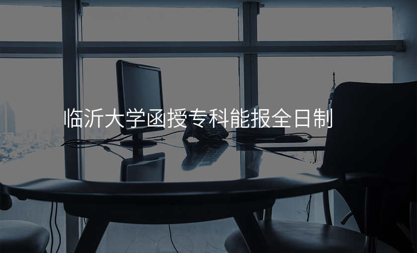 临沂大学函授专科能报全日制