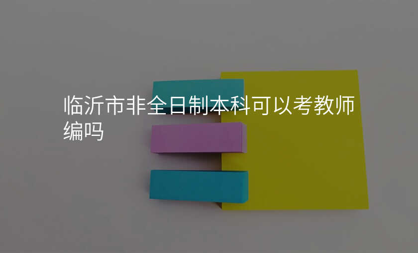 临沂市非全日制本科可以考教师编吗