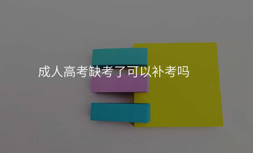 成人高考缺考了可以补考吗
