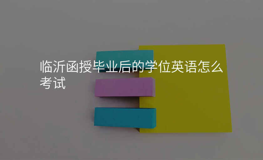 临沂函授毕业后的学位英语怎么考试