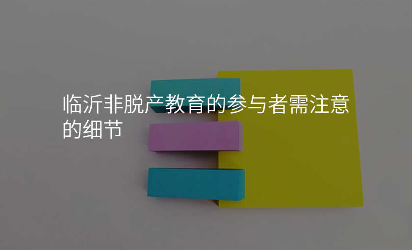 临沂非脱产教育的参与者需注意的细节