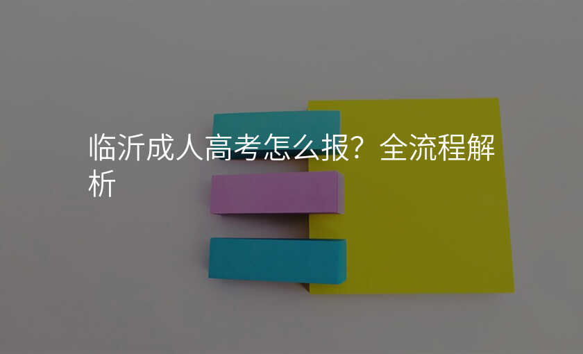 临沂成人高考怎么报?全流程解析