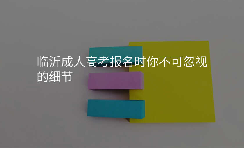 临沂成人高考报名时你不可忽视的细节