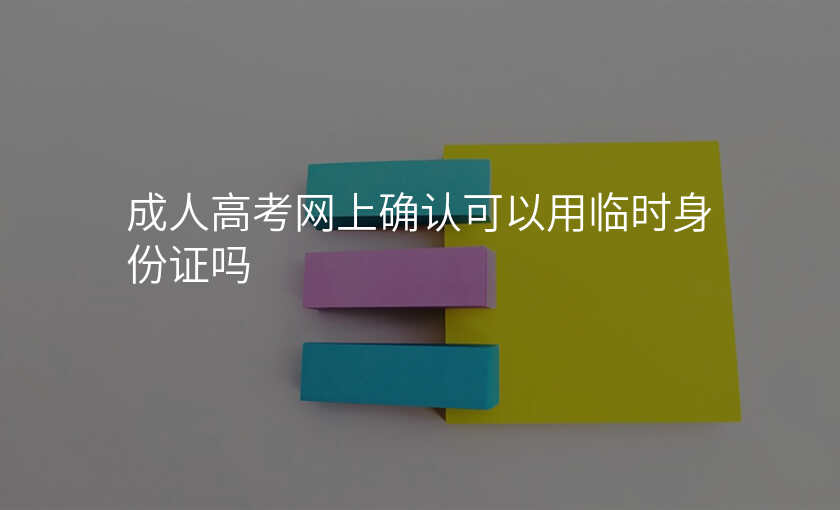 成人高考网上确认可以用临时身份证吗
