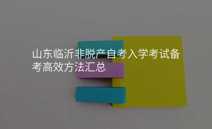 山东临沂非脱产自考入学考试备考高效方法汇总