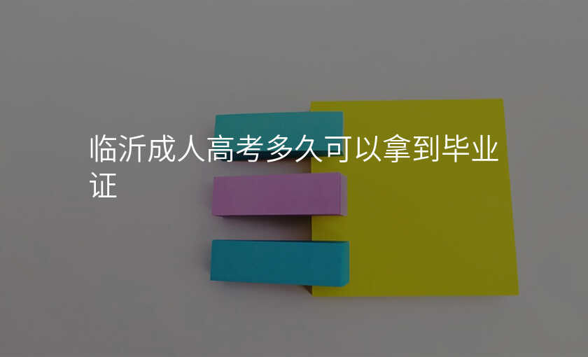 临沂成人高考多久可以拿到毕业证