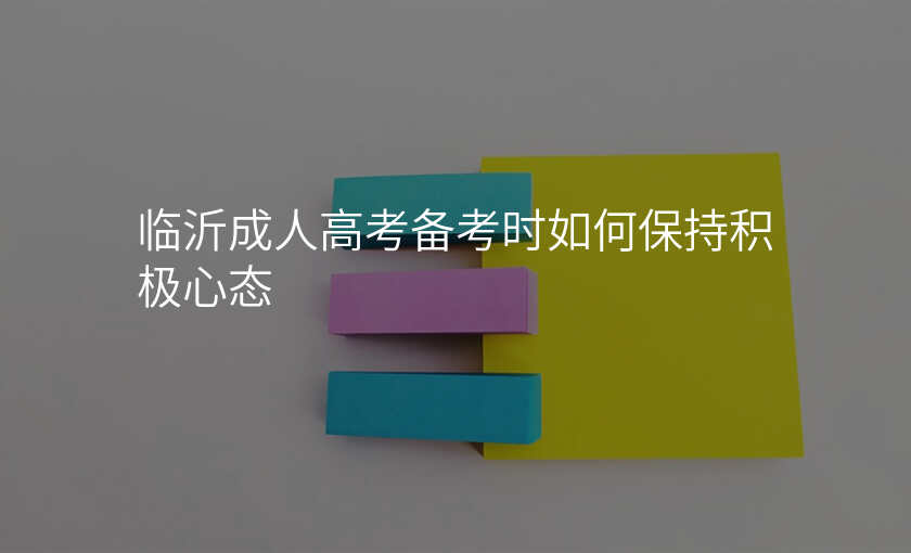 临沂成人高考备考时如何保持积极心态