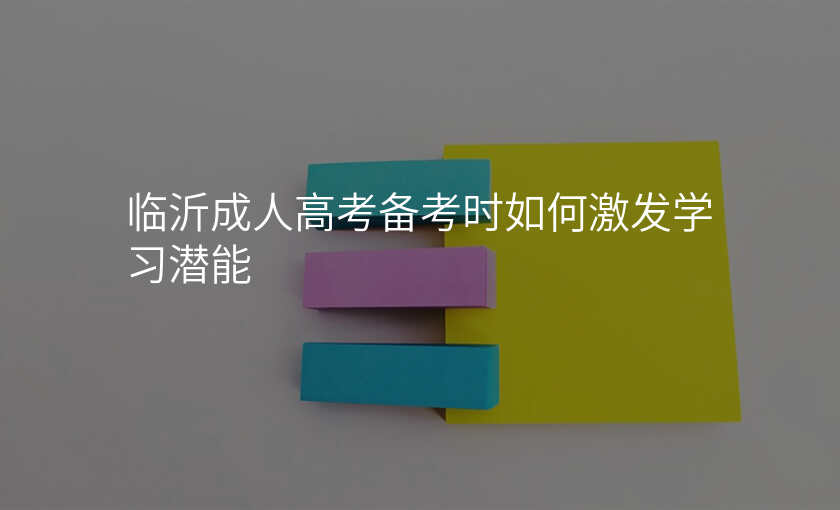 临沂成人高考备考时如何激发学习潜能