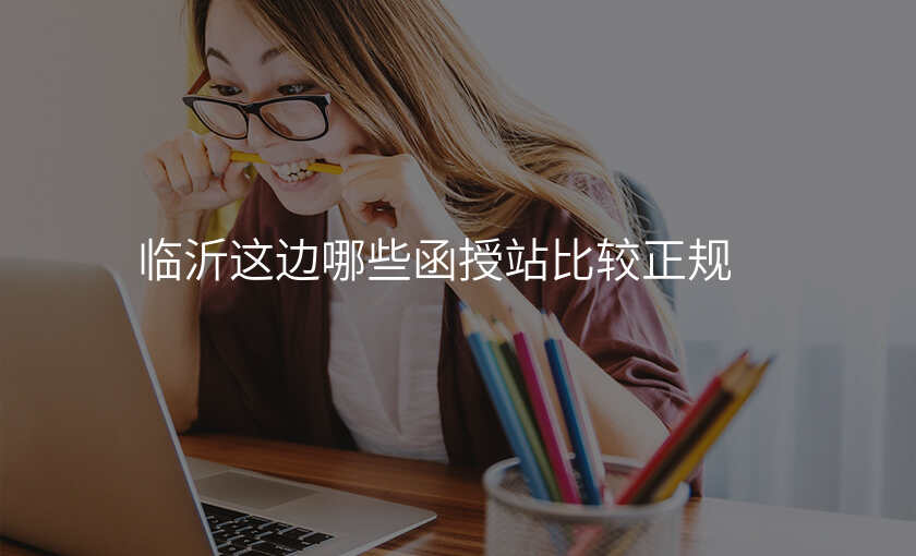 临沂这边哪些函授站比较正规