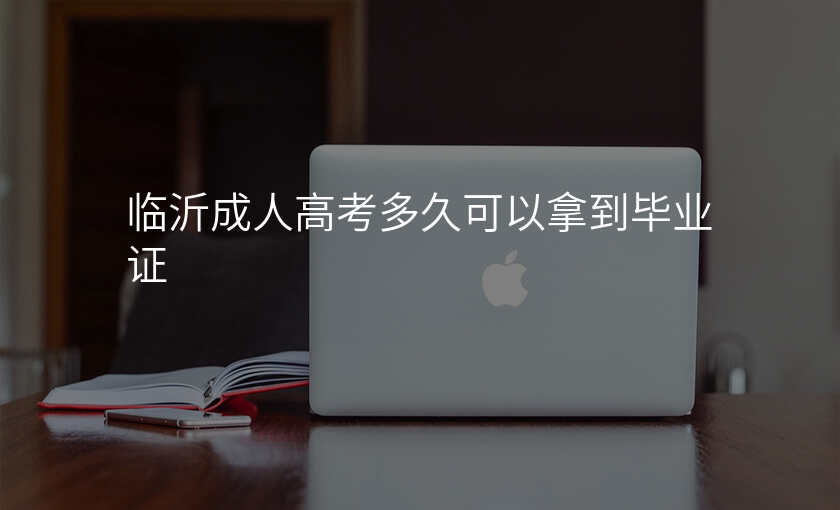 临沂成人高考多久可以拿到毕业证
