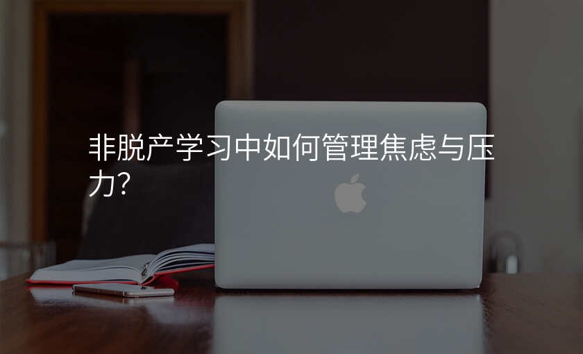 非脱产学习中如何管理焦虑与压力?