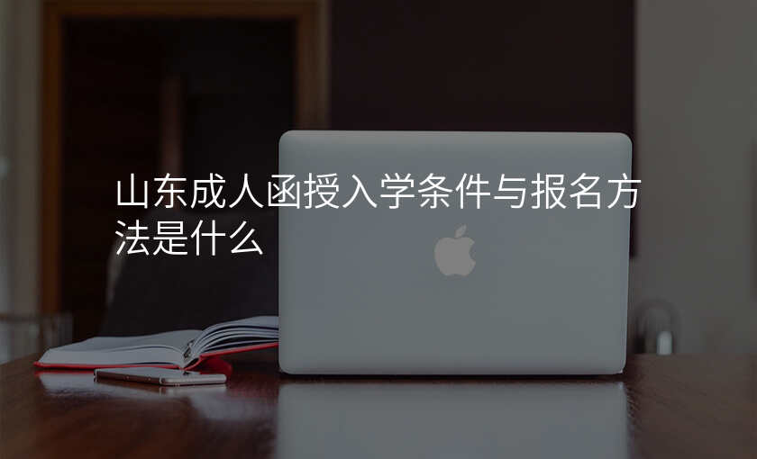 山东成人函授入学条件与报名方法是什么