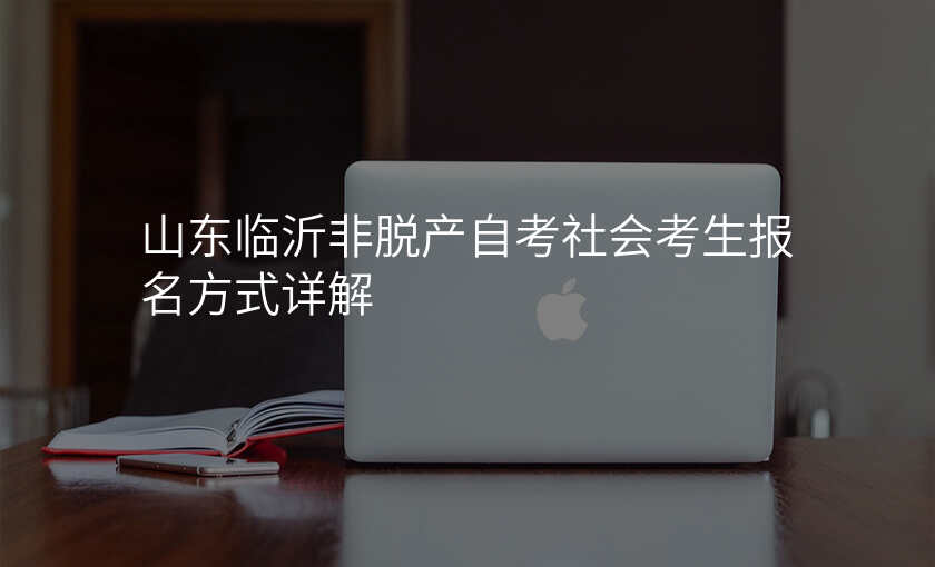 山东临沂非脱产自考社会考生报名方式详解