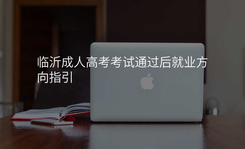 临沂成人高考考试通过后就业方向指引