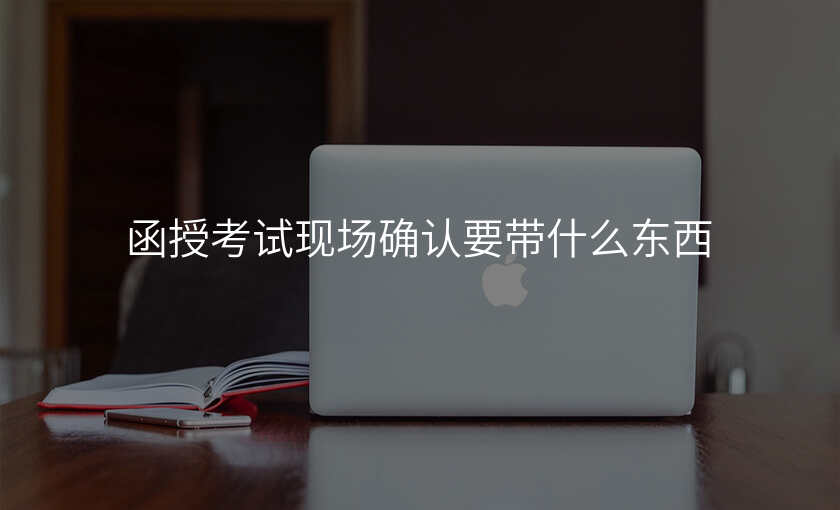 函授考试现场确认要带什么东西
