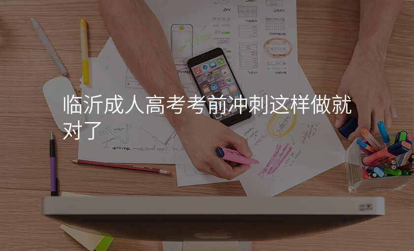 临沂成人高考考前冲刺这样做就对了
