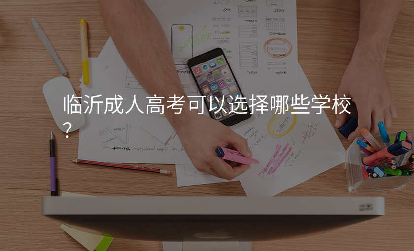 临沂成人高考可以选择哪些学校?