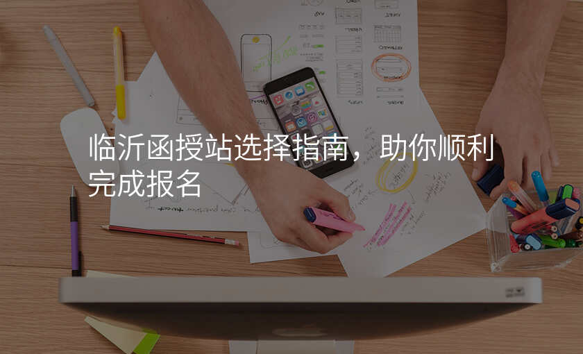 临沂函授站选择指南,助你顺利完成报名