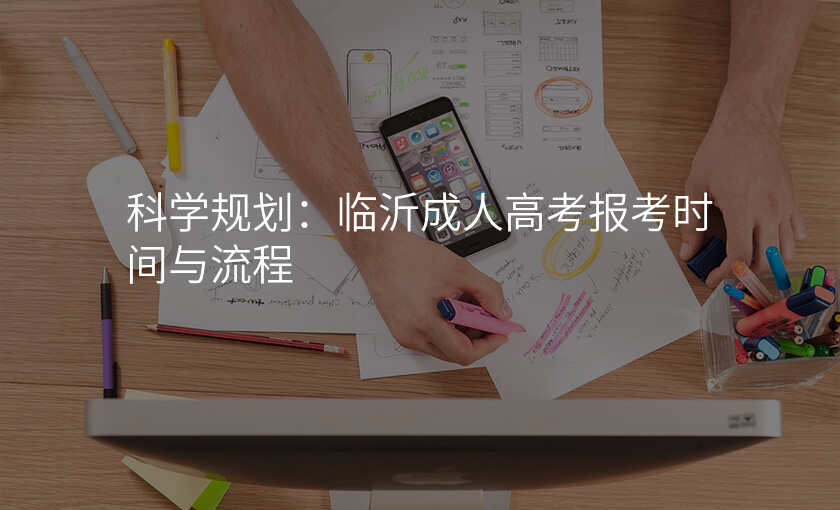科学规划:临沂成人高考报考时间与流程
