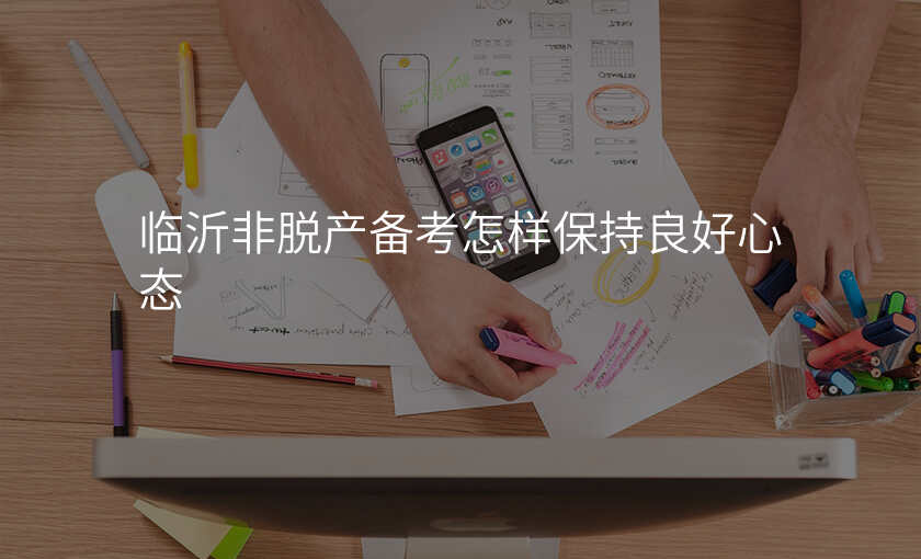 临沂非脱产备考怎样保持良好心态