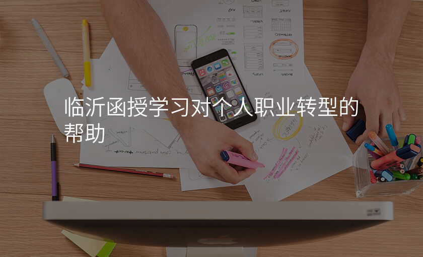 临沂函授学习对个人职业转型的帮助