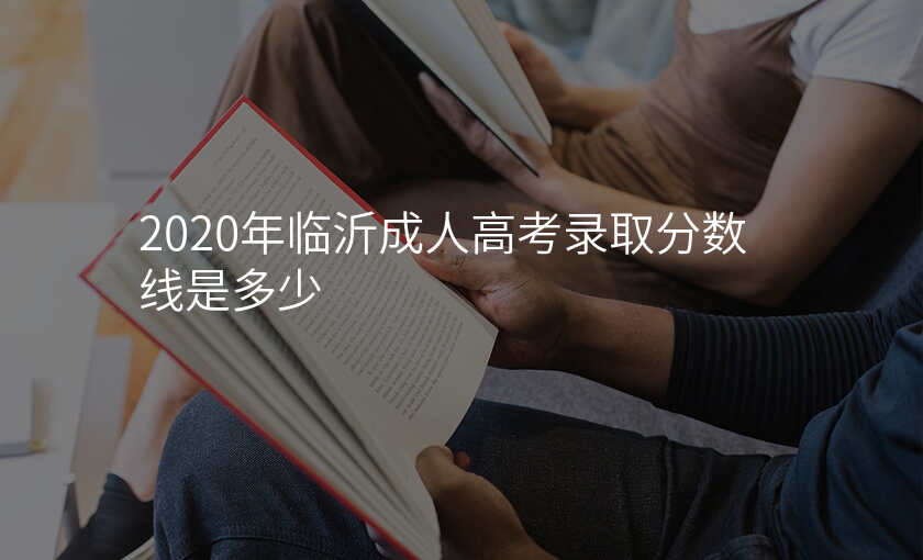 2020年临沂成人高考录取分数线是多少