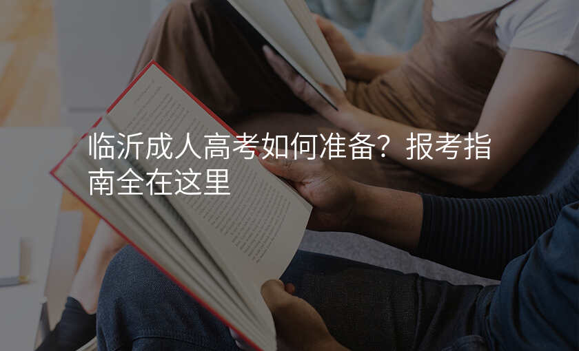 临沂成人高考如何准备?报考指南全在这里