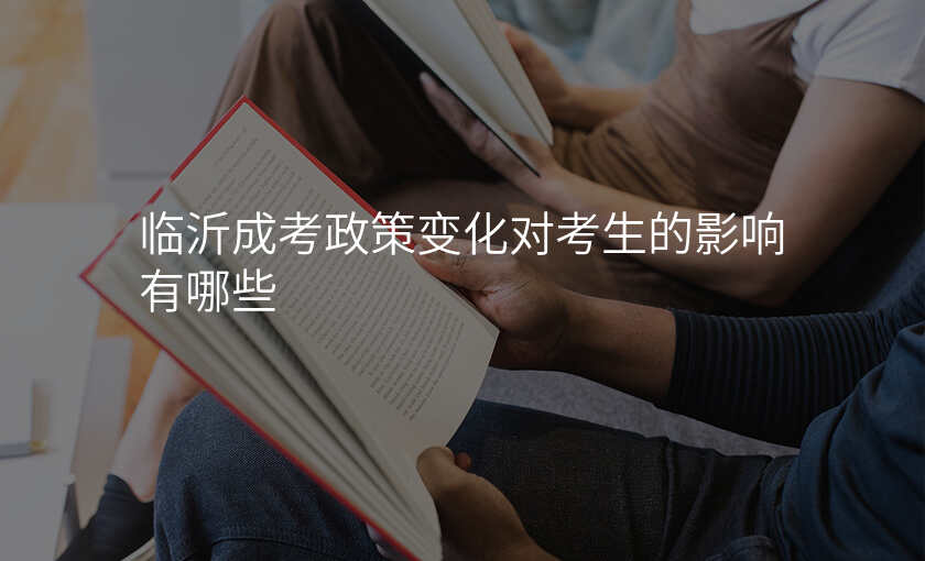 临沂成考政策变化对考生的影响有哪些