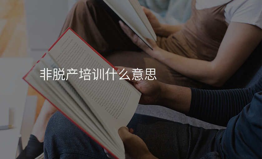 非脱产培训什么意思