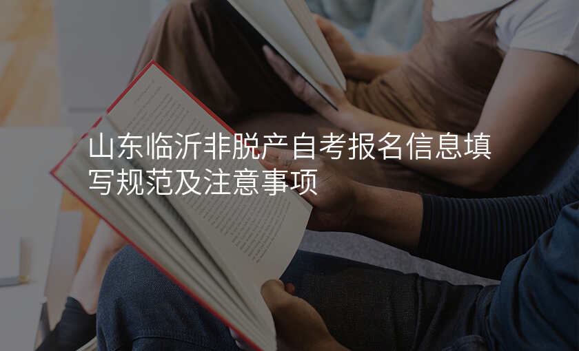 山东临沂非脱产自考报名信息填写规范及注意事项