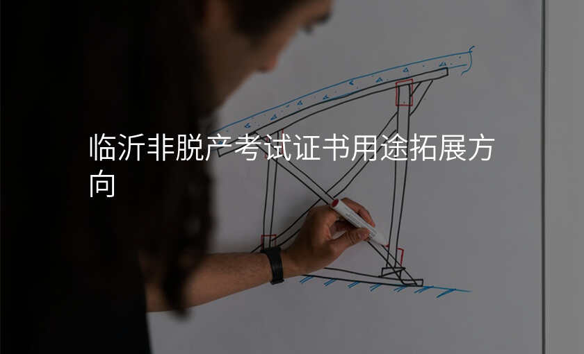 临沂非脱产考试证书用途拓展方向