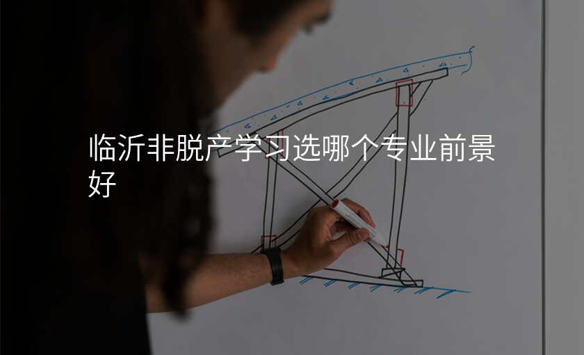 临沂非脱产学习选哪个专业前景好