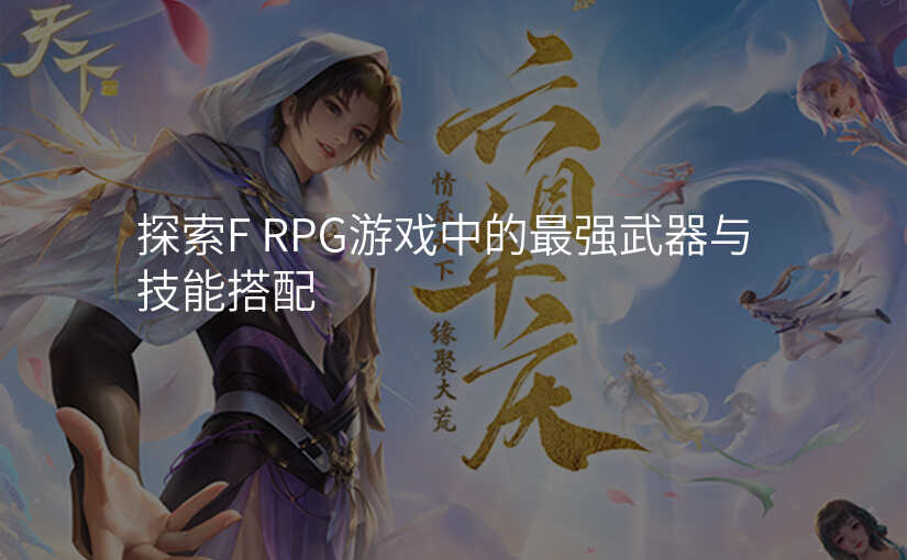 探索F RPG游戏中的最强武器与技能搭配