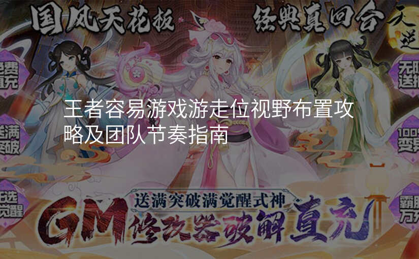 王者容易游戏游走位视野布置攻略及团队节奏指南