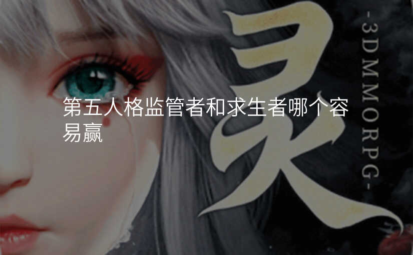 第五人格监管者和求生者哪个容易赢