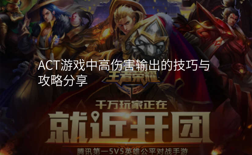 ACT游戏中高伤害输出的技巧与攻略分享