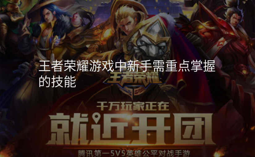 王者荣耀游戏中新手需重点掌握的技能