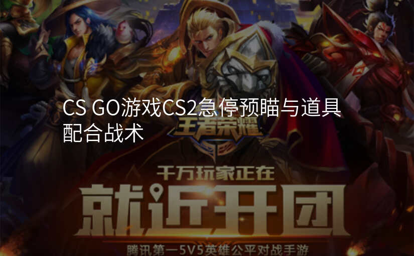 CS GO游戏CS2急停预瞄与道具配合战术