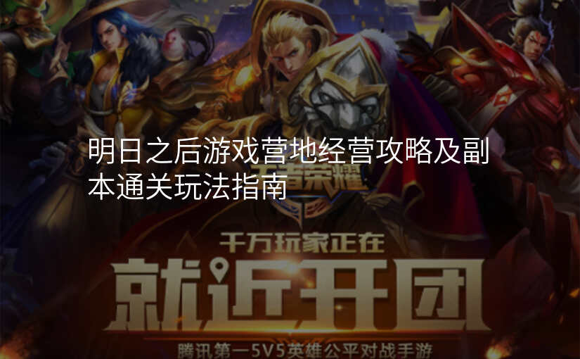 明日之后游戏营地经营攻略及副本通关玩法指南