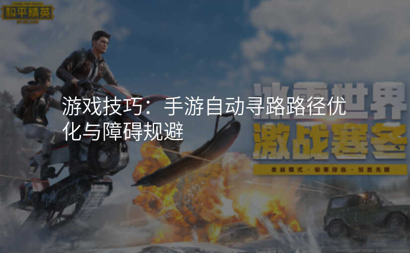 游戏技巧:手游自动寻路路径优化与障碍规避