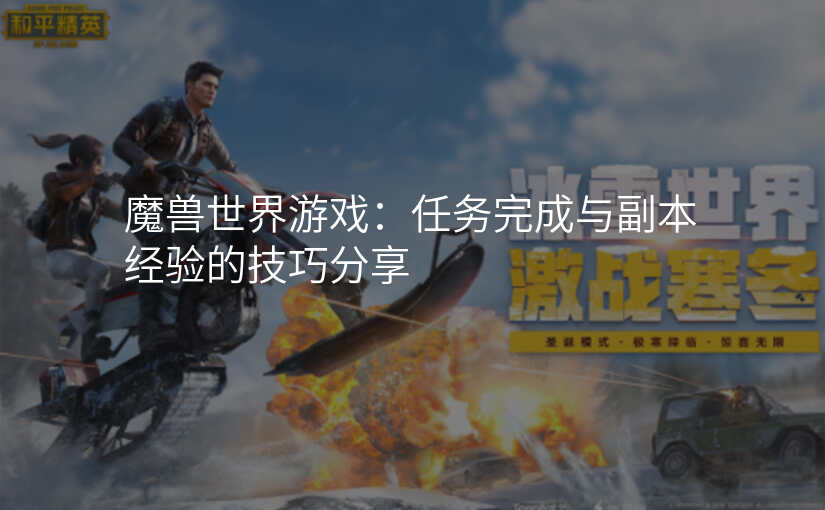 魔兽世界游戏:任务完成与副本经验的技巧分享