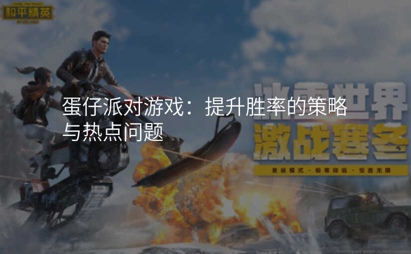 蛋仔派对游戏:提升胜率的策略与热点问题