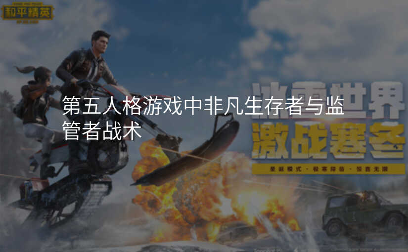 第五人格游戏中非凡生存者与监管者战术