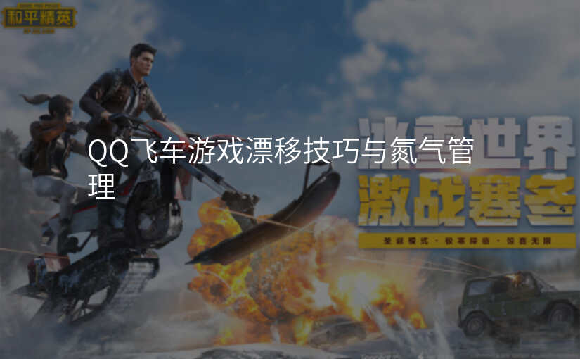 QQ飞车游戏漂移技巧与氮气管理